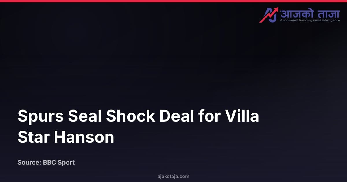 Spurs Seal Shock Deal for Villa Star Hanson