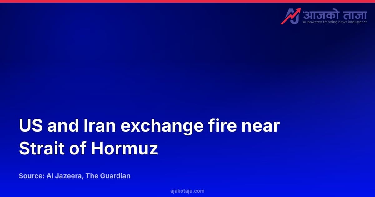 US and Iran exchange fire near Strait of Hormuz