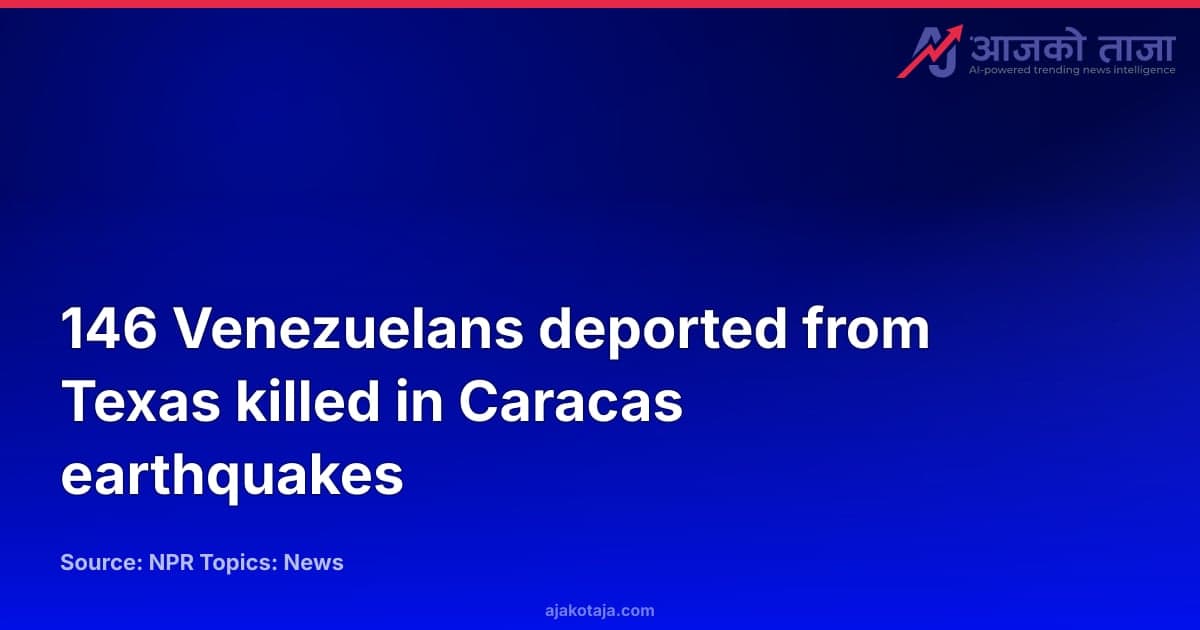 146 Venezuelans deported from Texas killed in Caracas earthquakes