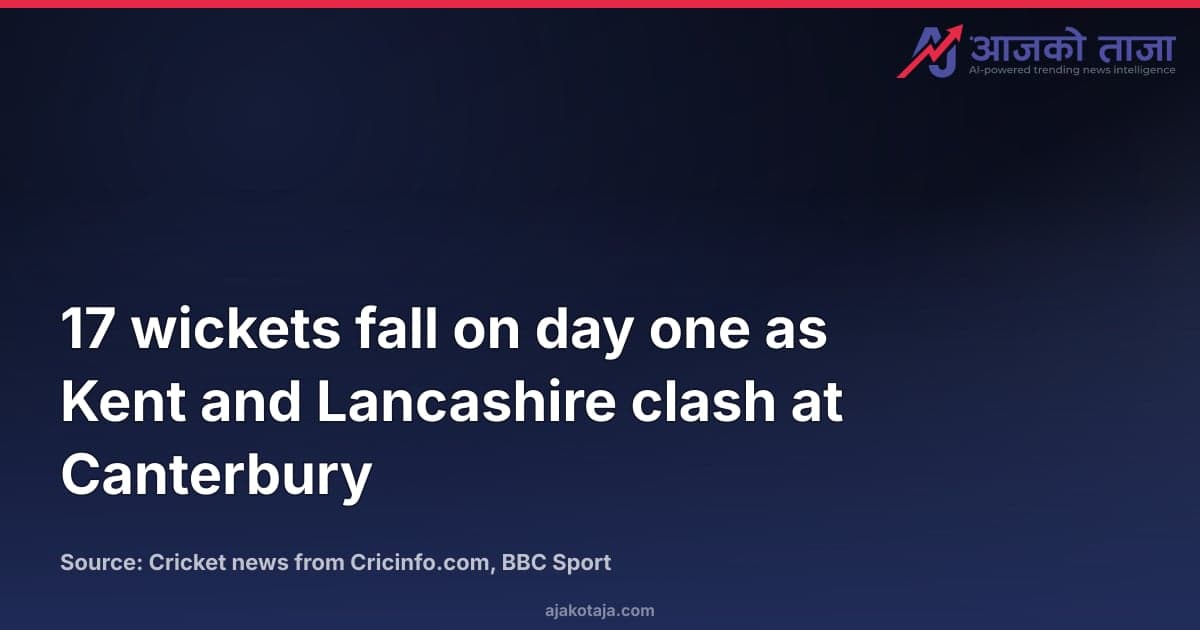 17 wickets fall on day one as Kent and Lancashire clash at Canterbury