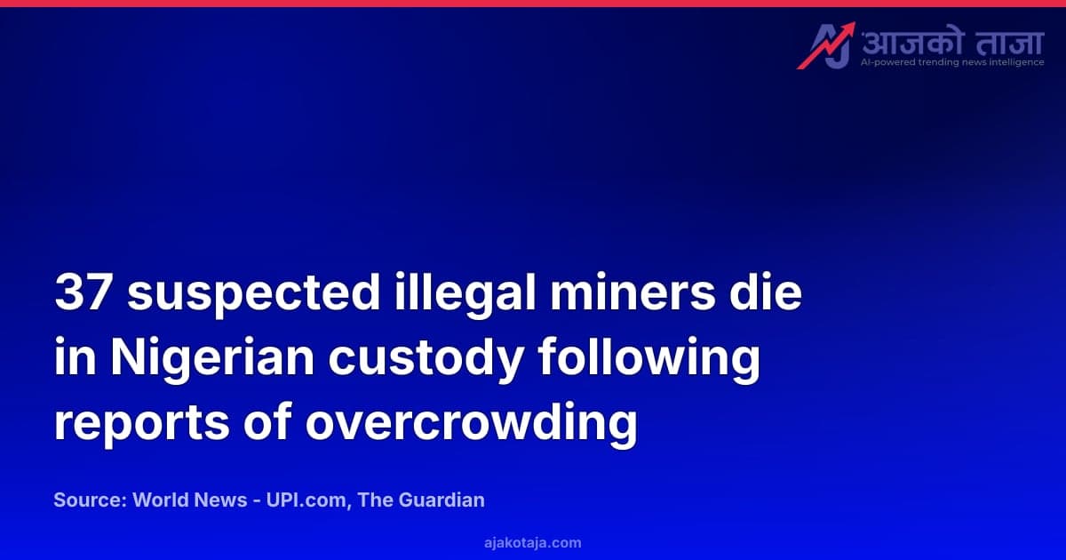 37 suspected illegal miners die in Nigerian custody following reports of overcrowding