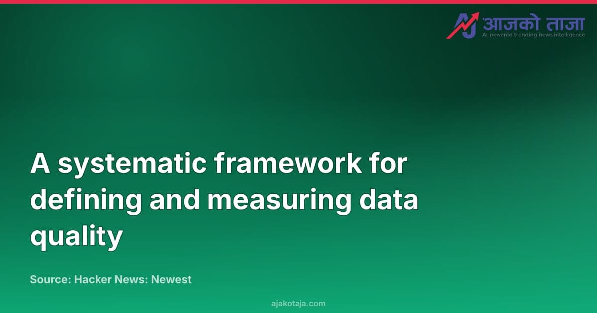A systematic framework for defining and measuring data quality