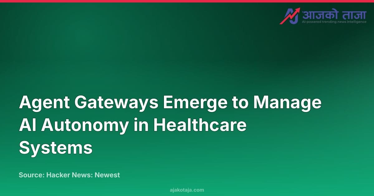 Agent Gateways Emerge to Manage AI Autonomy in Healthcare Systems