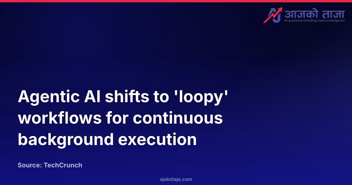 Agentic AI shifts to 'loopy' workflows for continuous background execution
