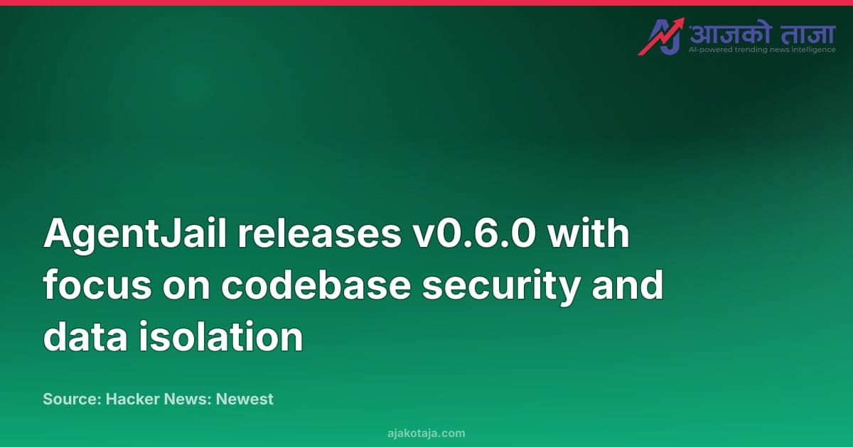 AgentJail releases v0.6.0 with focus on codebase security and data isolation