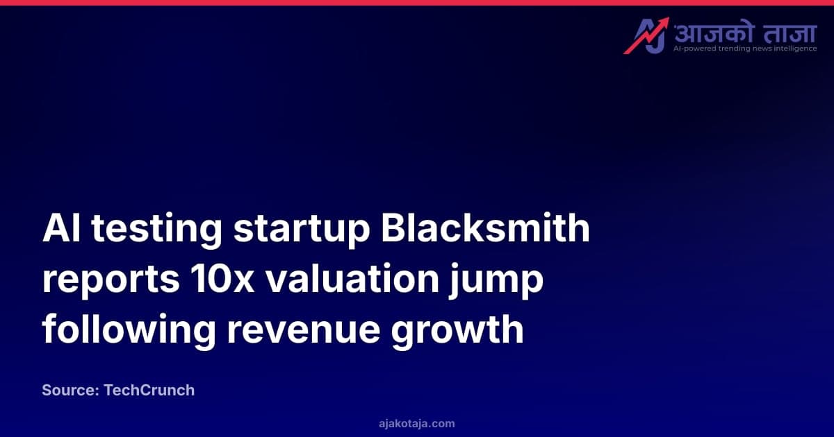 AI testing startup Blacksmith reports 10x valuation jump following revenue growth