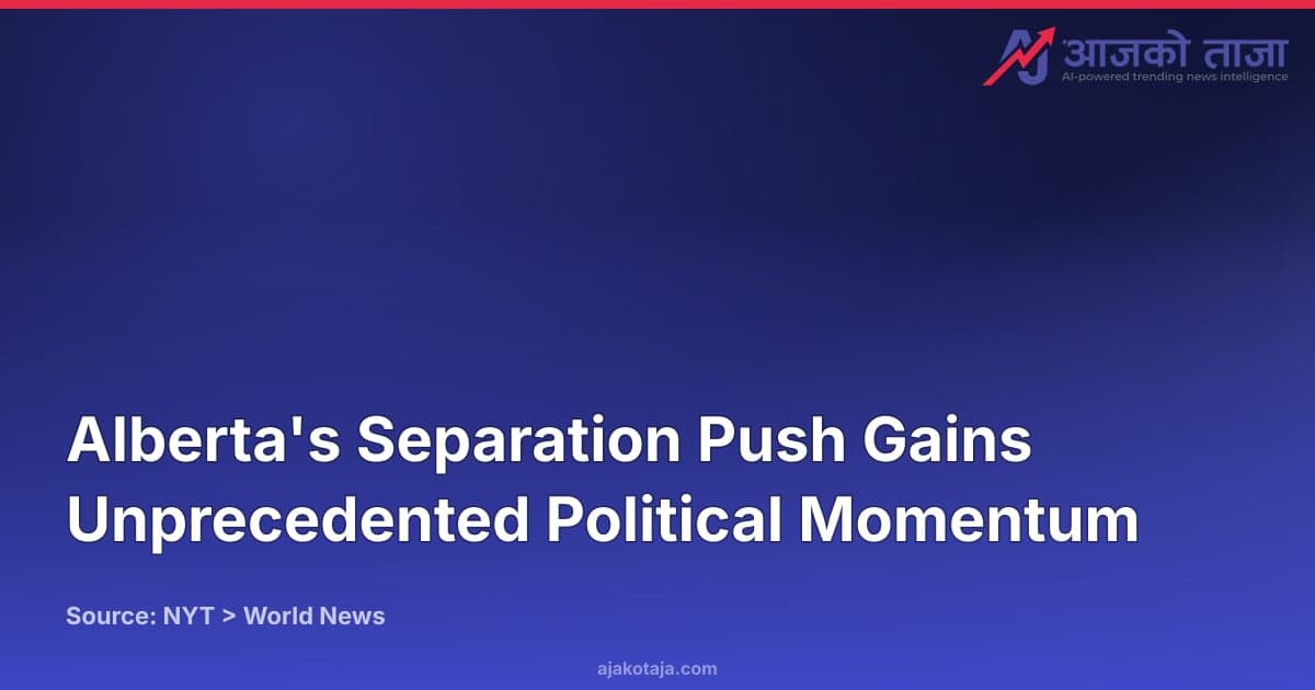 Alberta's Separation Push Gains Unprecedented Political Momentum