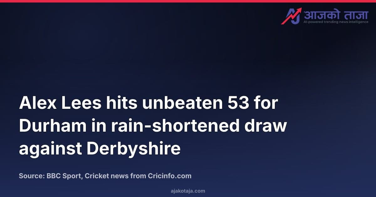 Alex Lees hits unbeaten 53 for Durham in rain-shortened draw against Derbyshire