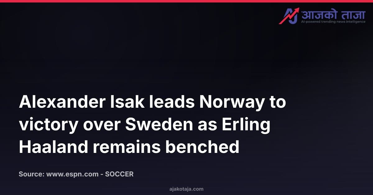 Alexander Isak leads Norway to victory over Sweden as Erling Haaland remains benched