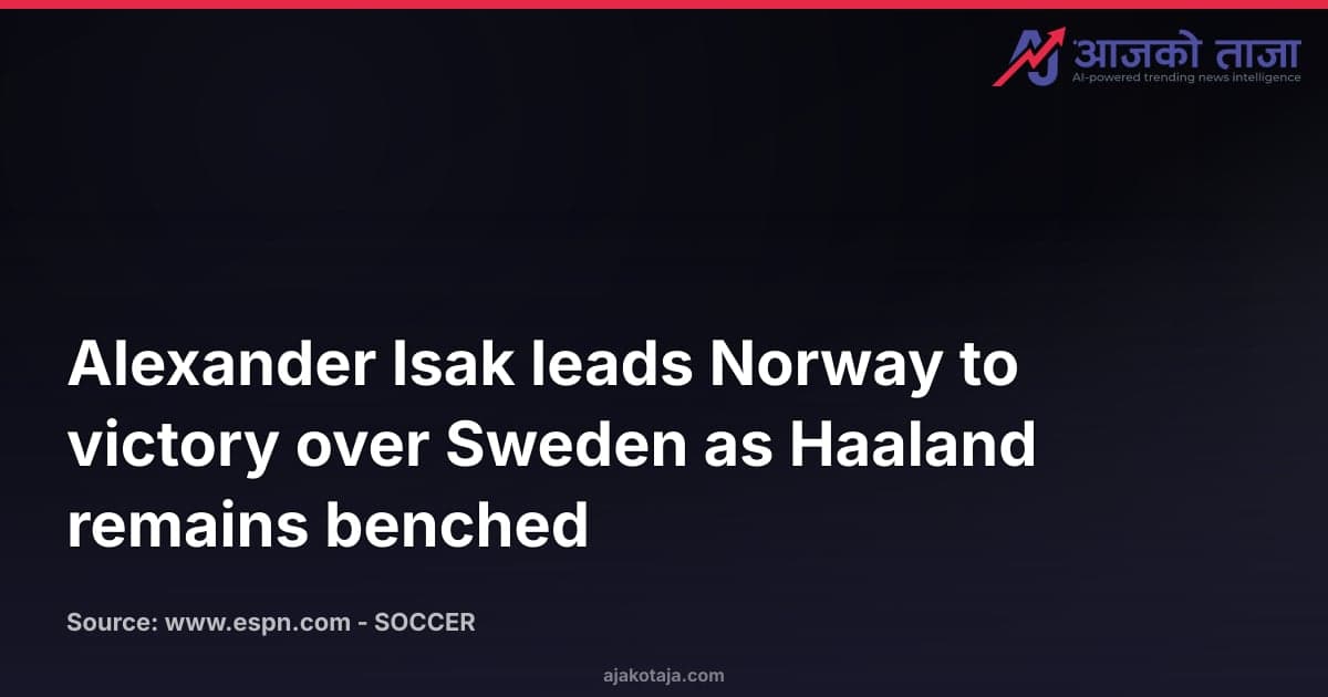 Alexander Isak leads Norway to victory over Sweden as Haaland remains benched