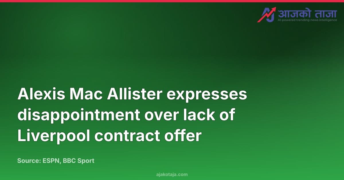 Alexis Mac Allister expresses disappointment over lack of Liverpool contract offer