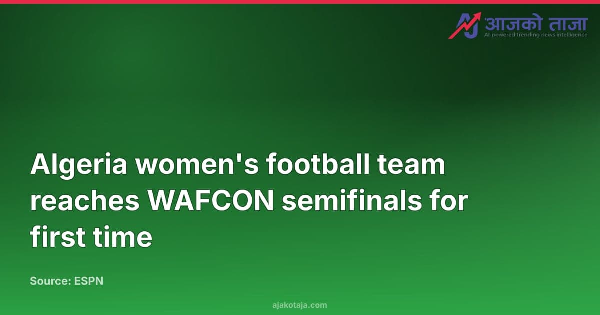 Algeria women's football team reaches WAFCON semifinals for first time