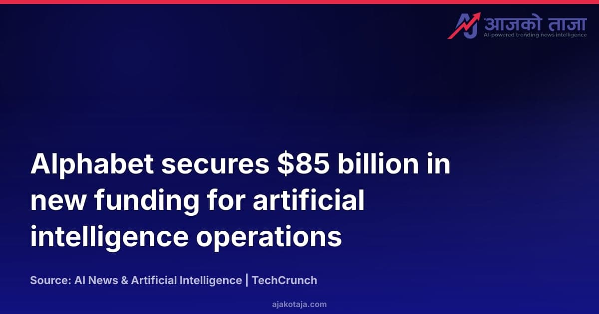 Alphabet secures $85 billion in new funding for artificial intelligence operations