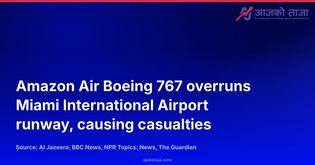 Amazon Air Boeing 767 overruns Miami International Airport runway, causing casualties