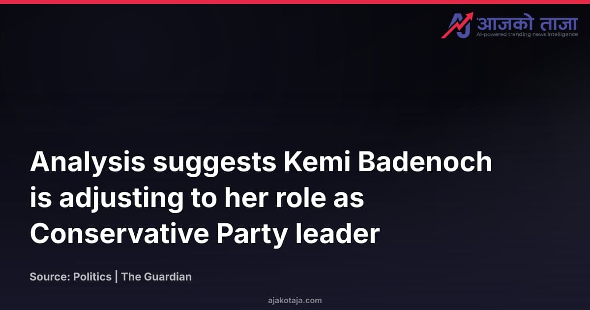 Analysis suggests Kemi Badenoch is adjusting to her role as Conservative Party leader