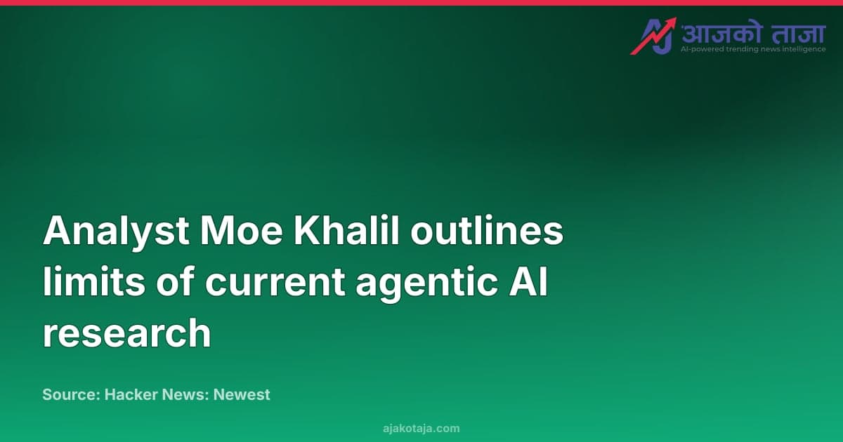 Analyst Moe Khalil outlines limits of current agentic AI research