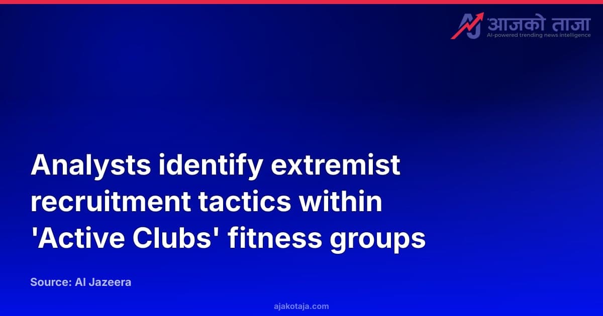 Analysts identify extremist recruitment tactics within 'Active Clubs' fitness groups