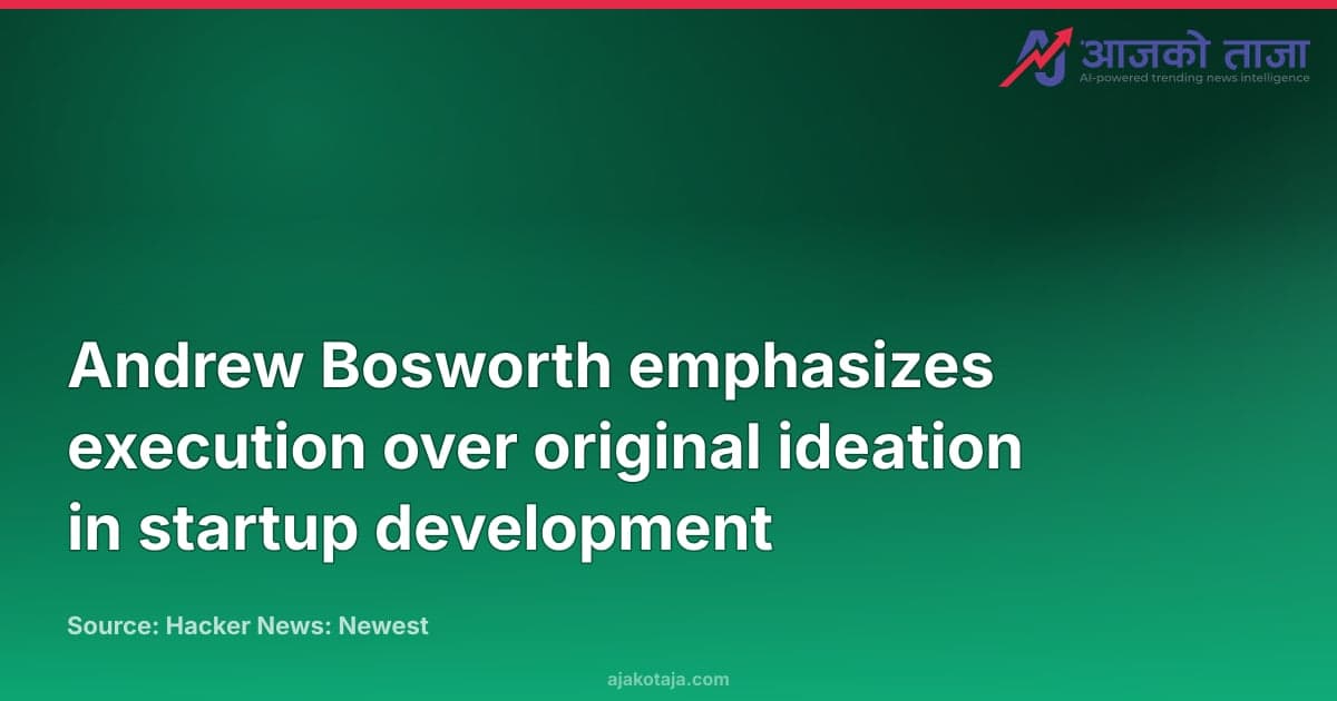 Andrew Bosworth emphasizes execution over original ideation in startup development