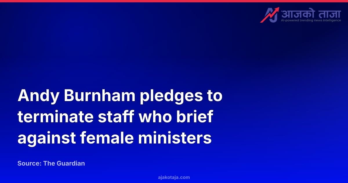 Andy Burnham pledges to terminate staff who brief against female ministers