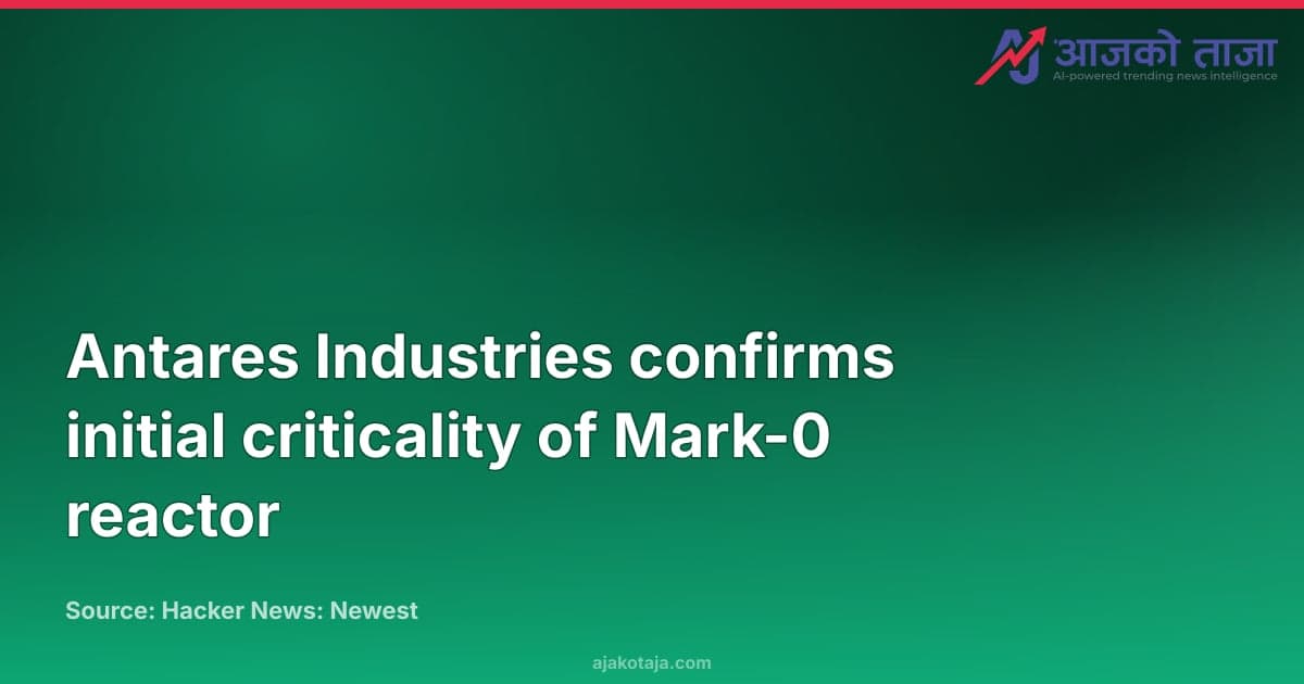 Antares Industries confirms initial criticality of Mark-0 reactor