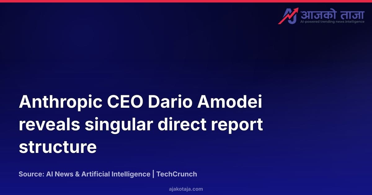 Anthropic CEO Dario Amodei reveals singular direct report structure