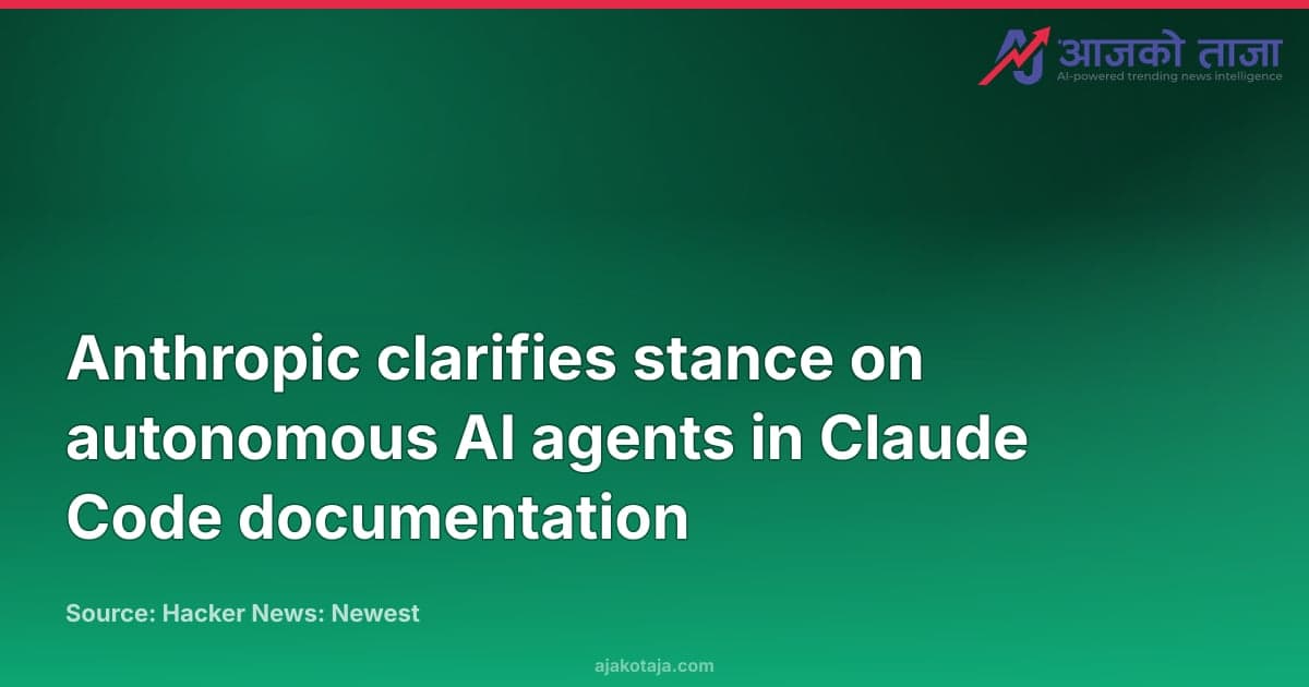 Anthropic clarifies stance on autonomous AI agents in Claude Code documentation