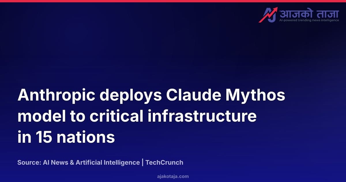 Anthropic deploys Claude Mythos model to critical infrastructure in 15 nations