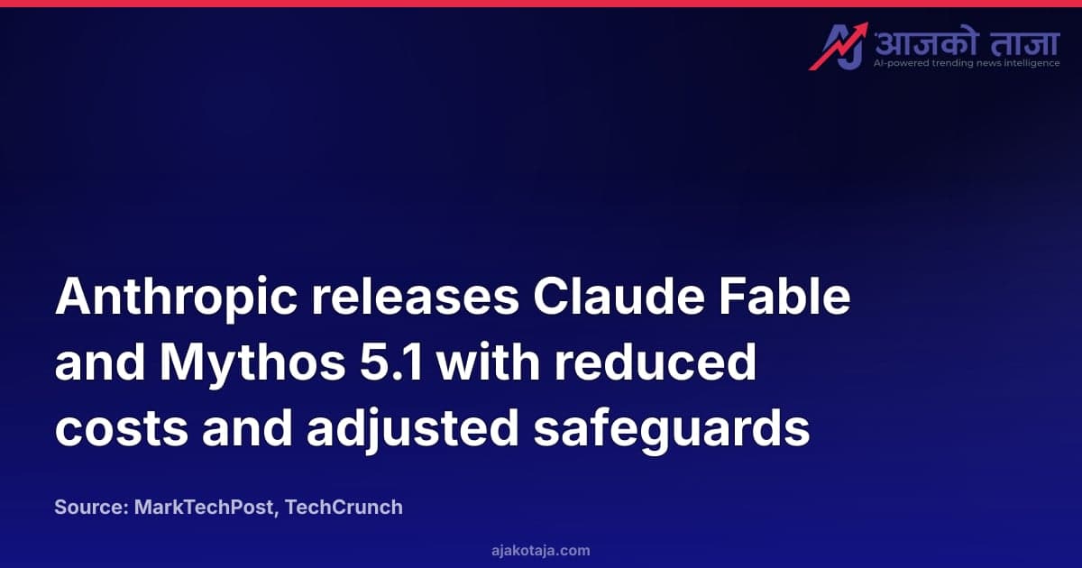 Anthropic releases Claude Fable and Mythos 5.1 with reduced costs and adjusted safeguards