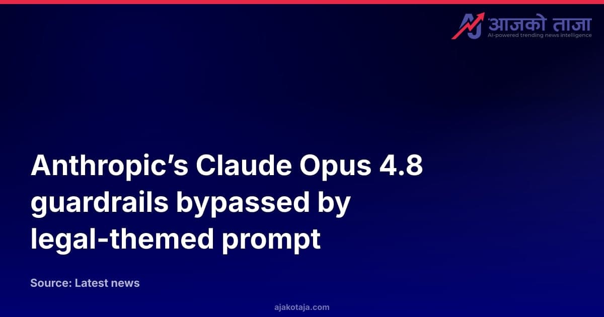Anthropic’s Claude Opus 4.8 guardrails bypassed by legal-themed prompt