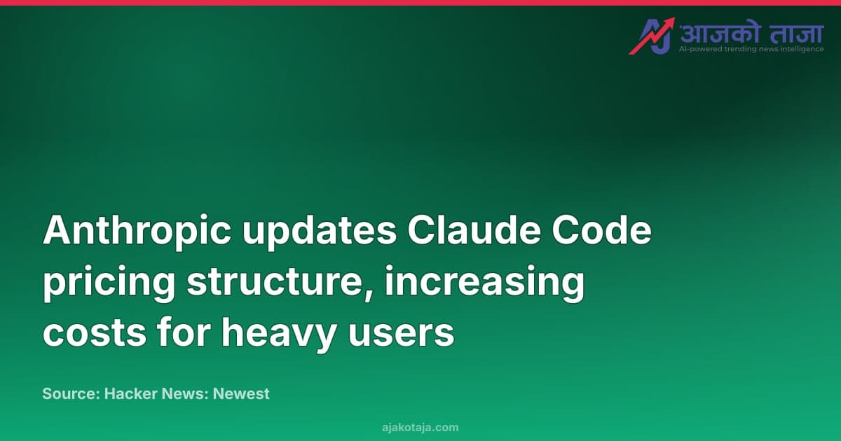 Anthropic updates Claude Code pricing structure, increasing costs for heavy users