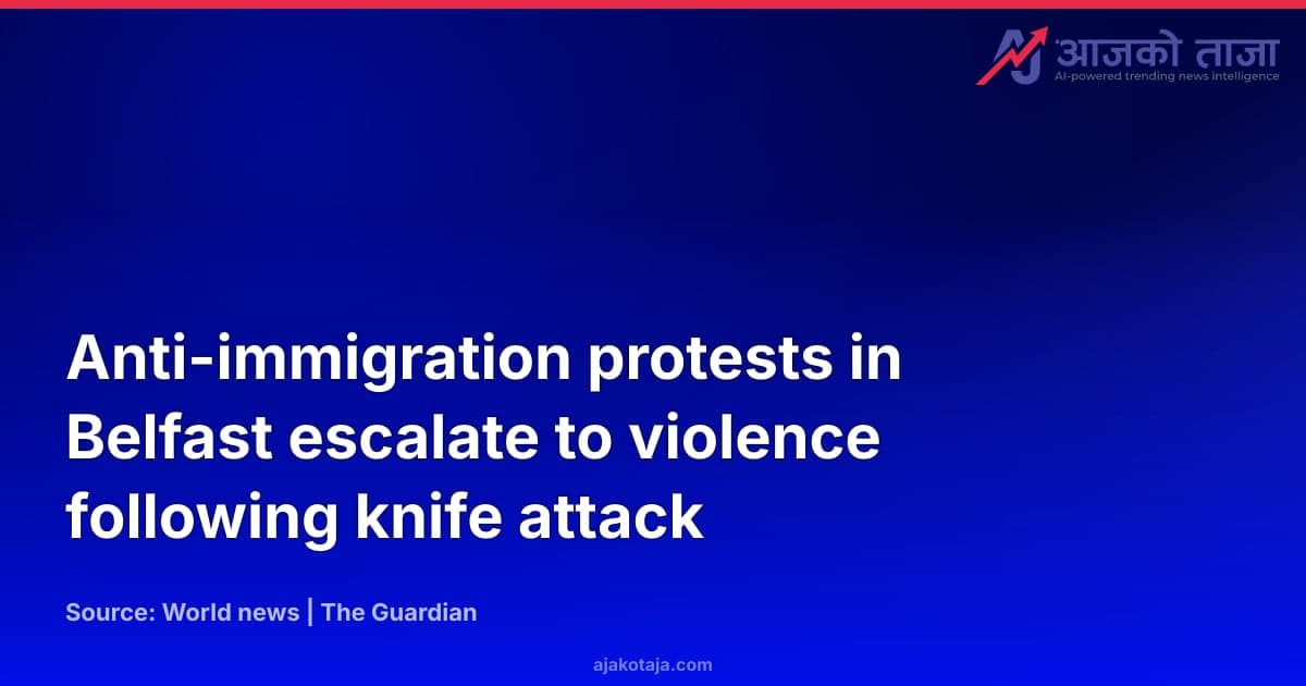Anti-immigration protests in Belfast escalate to violence following knife attack