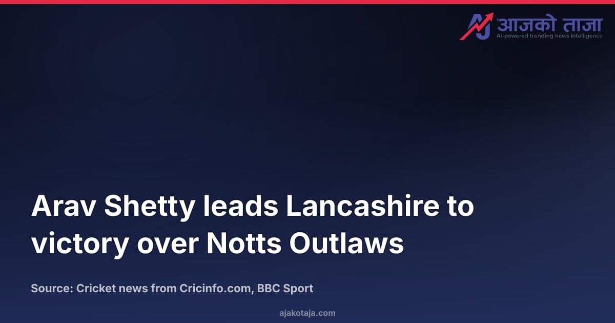 Arav Shetty leads Lancashire to victory over Notts Outlaws