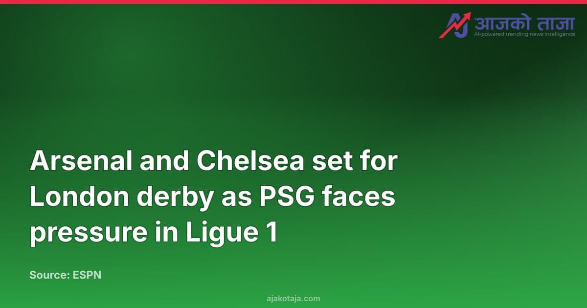 Arsenal and Chelsea set for London derby as PSG faces pressure in Ligue 1