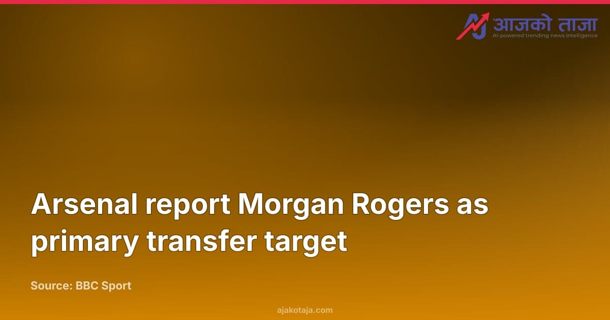 Arsenal report Morgan Rogers as primary transfer target