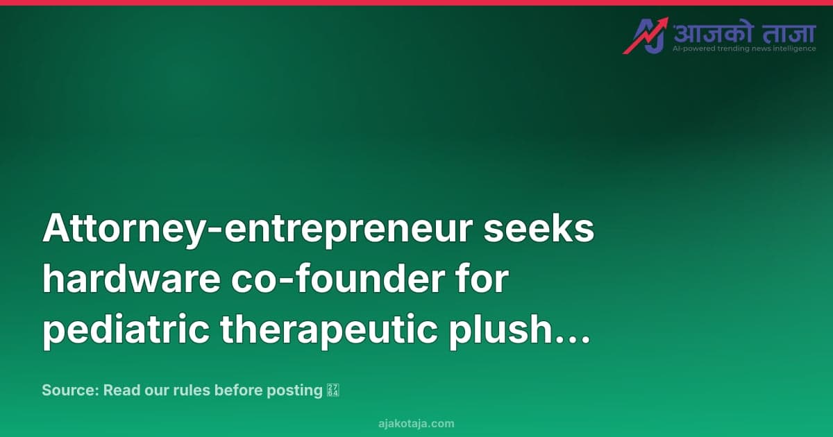 Attorney-entrepreneur seeks hardware co-founder for pediatric therapeutic plush startup
