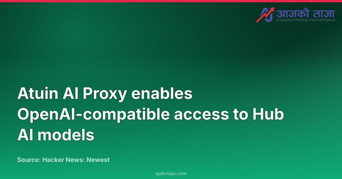 Atuin AI Proxy enables OpenAI-compatible access to Hub AI models