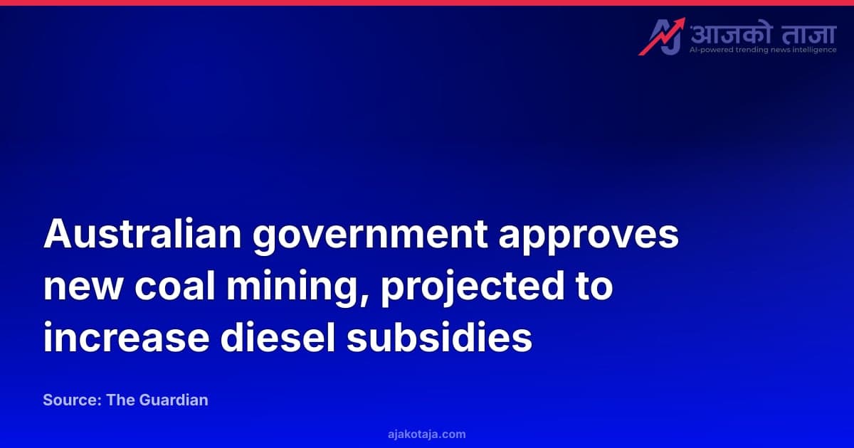 Australian government approves new coal mining, projected to increase diesel subsidies