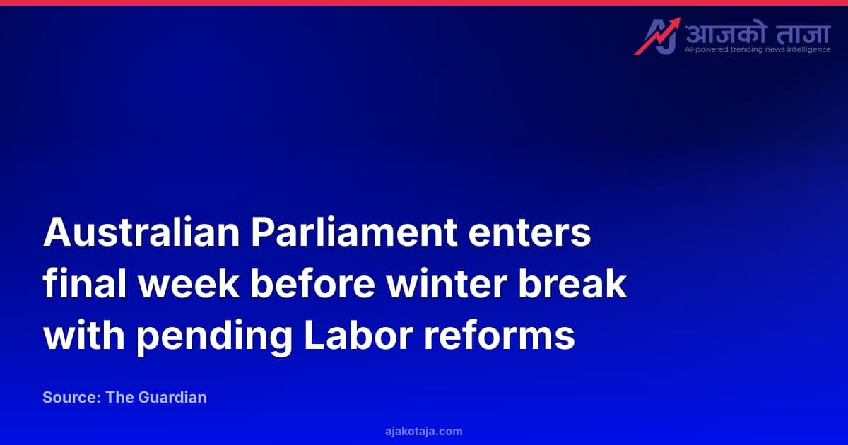 Australian Parliament enters final week before winter break with pending Labor reforms