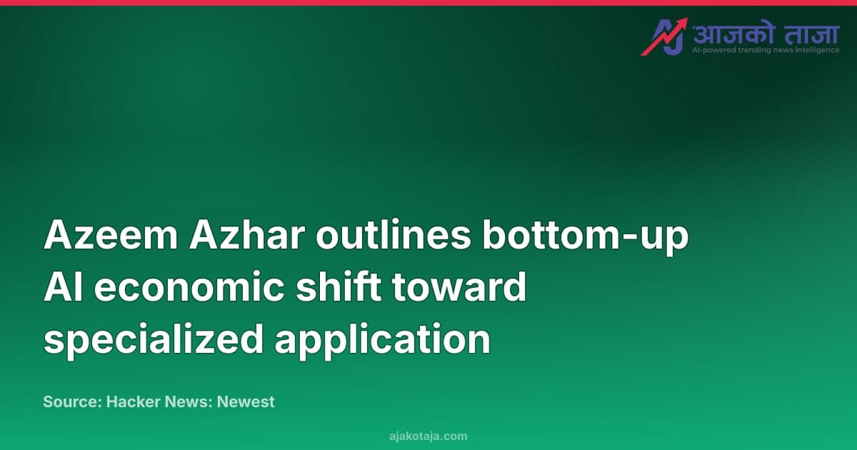Azeem Azhar outlines bottom-up AI economic shift toward specialized application