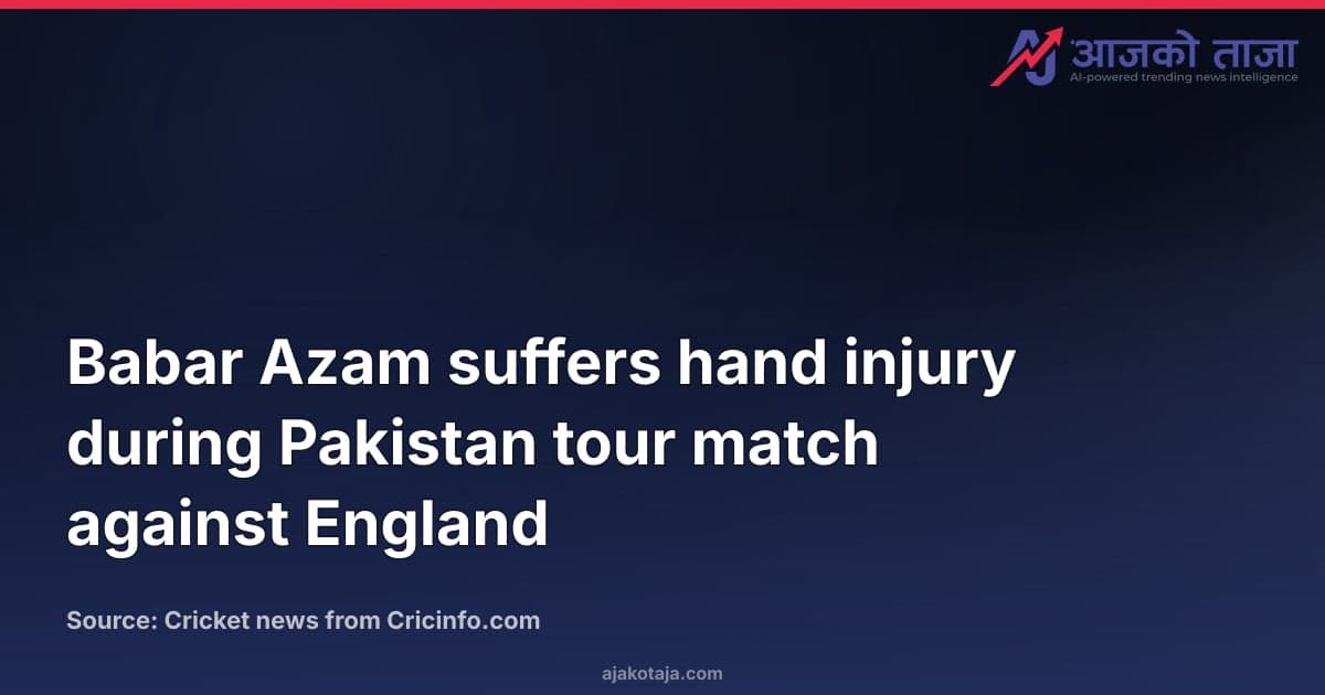 Babar Azam suffers hand injury during Pakistan tour match against England