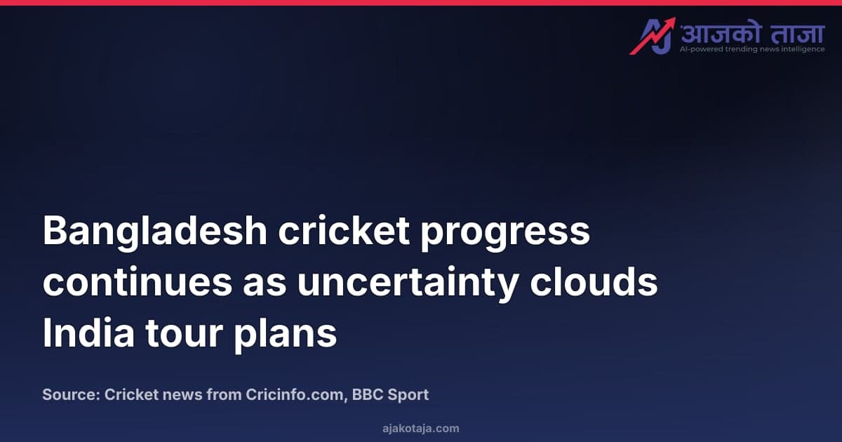 Bangladesh cricket progress continues as uncertainty clouds India tour plans