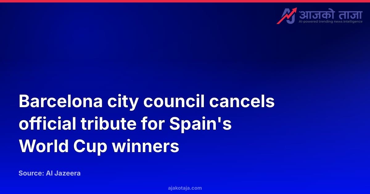 Barcelona city council cancels official tribute for Spain's World Cup winners