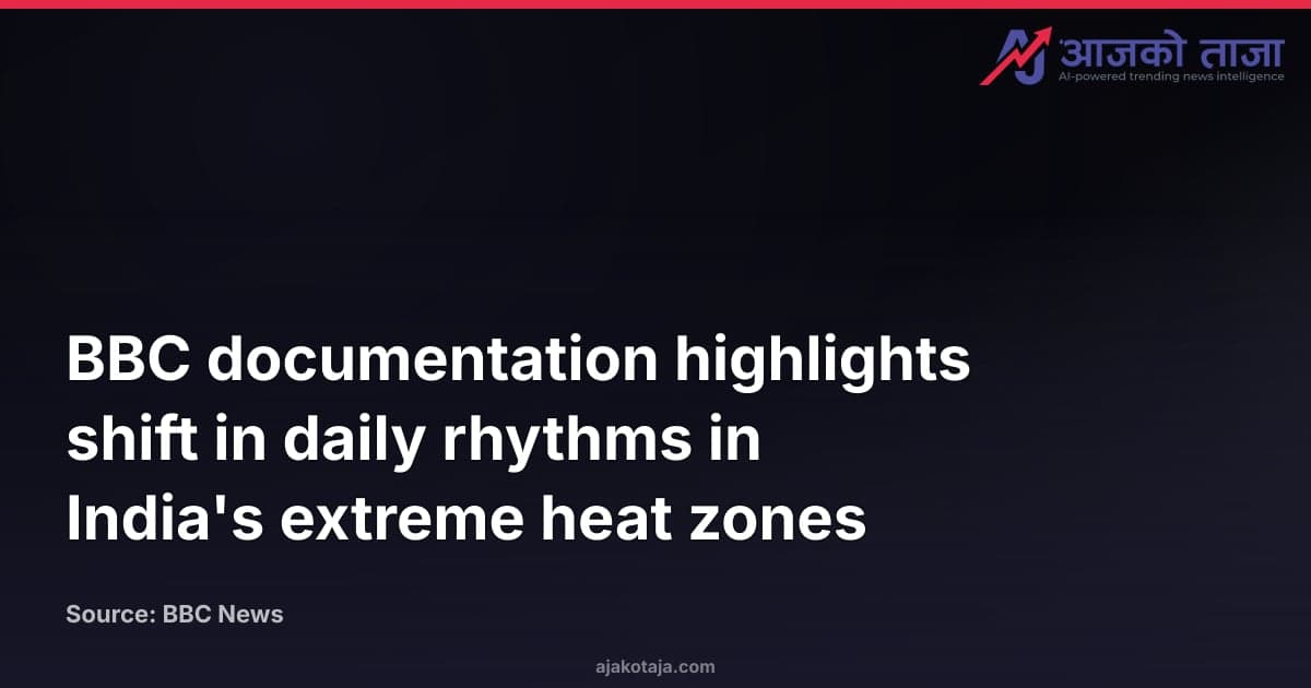 BBC documentation highlights shift in daily rhythms in India's extreme heat zones