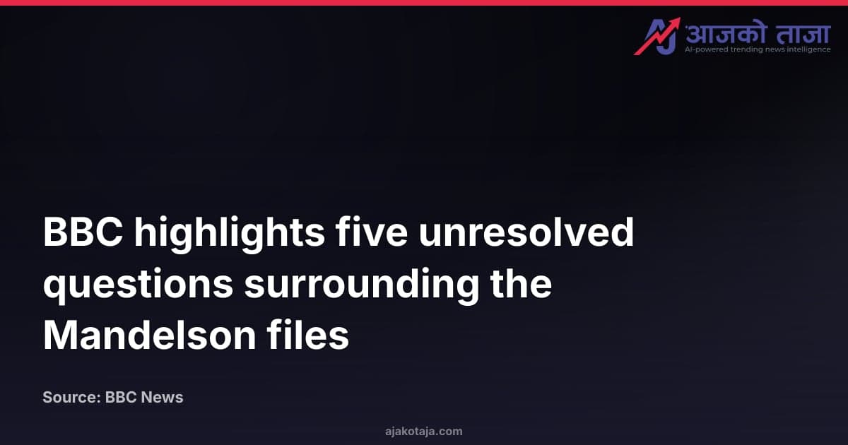 BBC highlights five unresolved questions surrounding the Mandelson files
