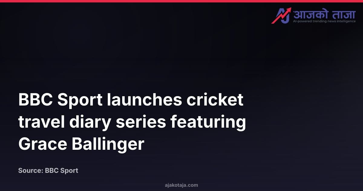 BBC Sport launches cricket travel diary series featuring Grace Ballinger