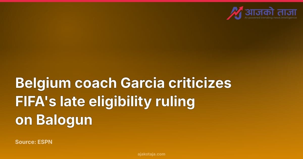Belgium coach Garcia criticizes FIFA's late eligibility ruling on Balogun