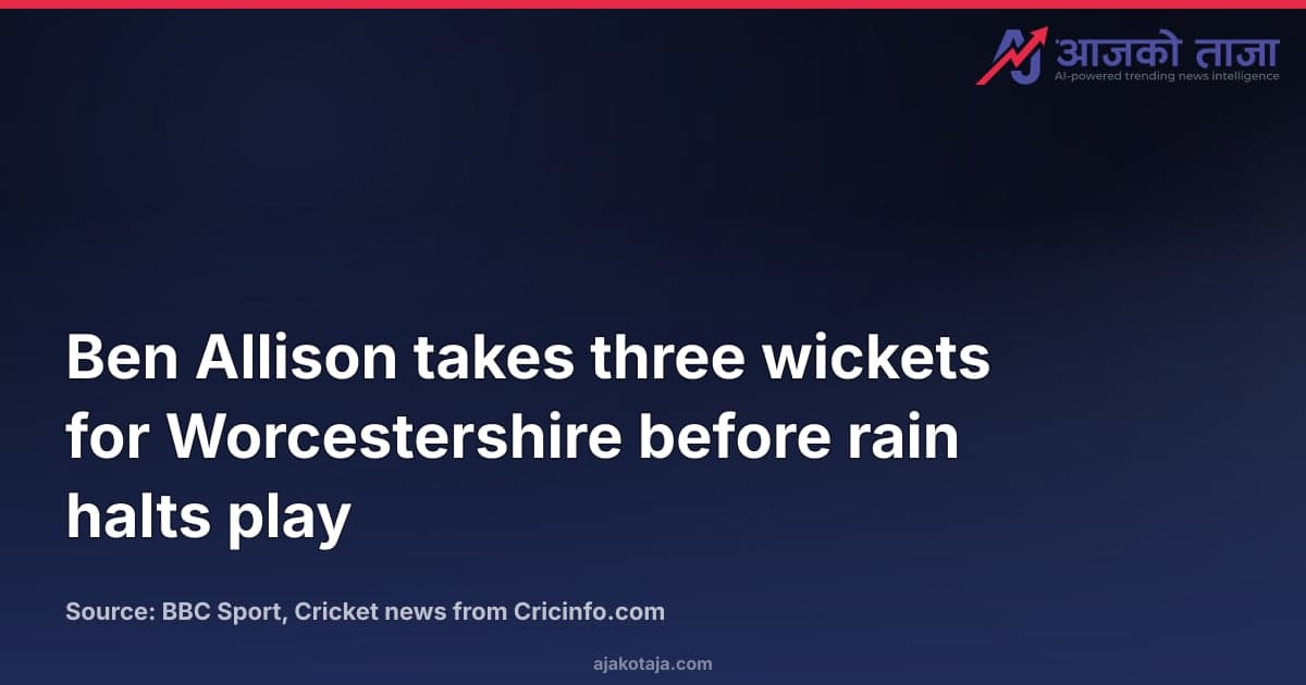 Ben Allison takes three wickets for Worcestershire before rain halts play