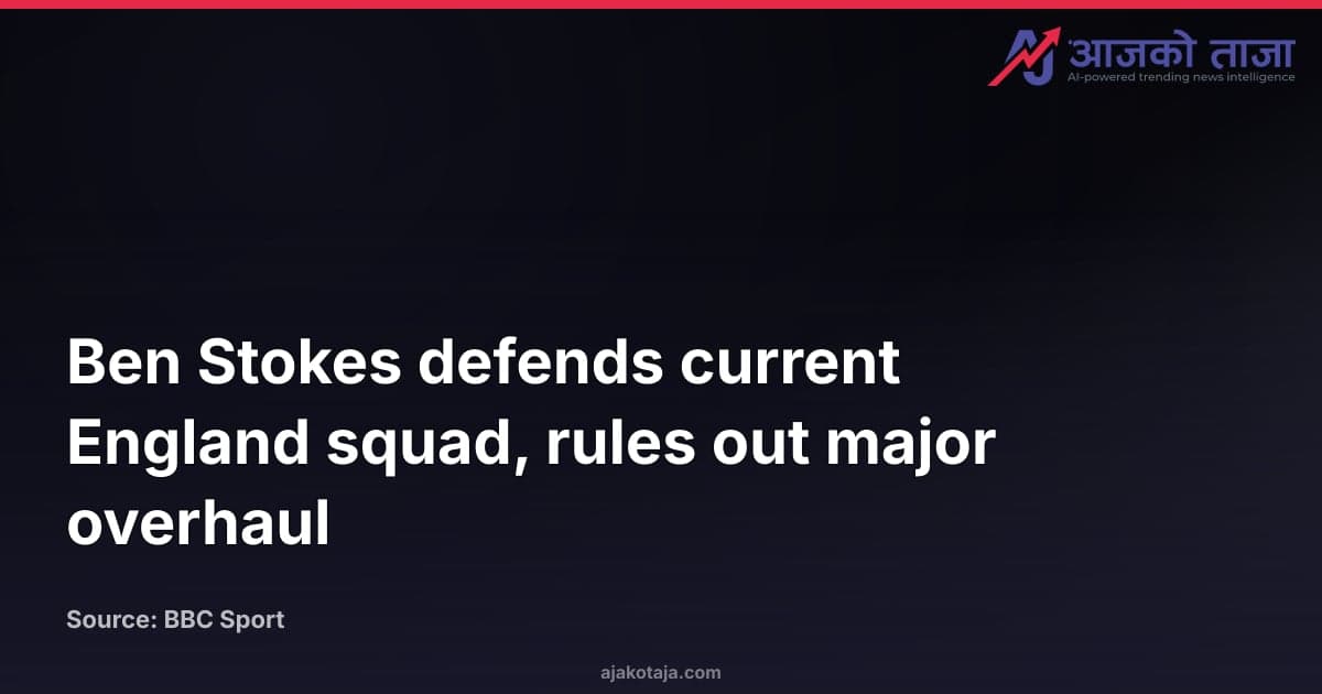 Ben Stokes defends current England squad, rules out major overhaul