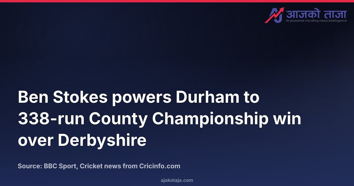 Ben Stokes powers Durham to 338-run County Championship win over Derbyshire