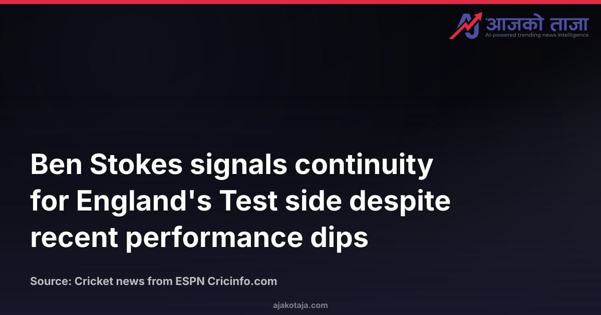Ben Stokes signals continuity for England's Test side despite recent performance dips